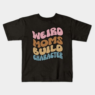 Weird Moms Build Character, Groovy Weird Moms Kids T-Shirt